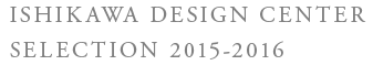ISHIKAWA DESIGN CENTER SELECTION 2015-2016
