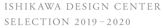 ISHIKAWA DESIGN CENTER SELECTION 2019-2020