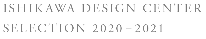 ISHIKAWA DESIGN CENTER SELECTION 2020-2021