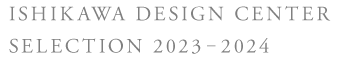 ISHIKAWA DESIGN CENTER SELECTION 2023-2024